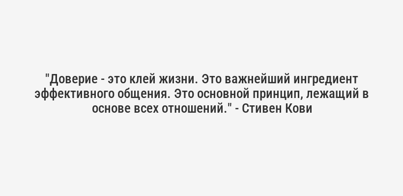 <i>"Доверие - это клей жизни. Это важнейший ингредиент эффективного общения. Это основной принцип, лежащий в основе всех отношений." - Стивен Кови</i>